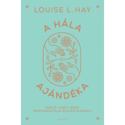 A h&amp;aacute;la aj&amp;aacute;nd&amp;eacute;ka - Napl&amp;oacute;, amely seg&amp;iacute;t megtapasztalni &amp;eacute;leted &amp;aacute;ld&amp;aacute;sait - Louise L. Hay foto