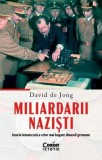 Miliardarii nazisti - Istoria Intunecata A Celor Mai Bogate Dinastii Germane David De Jong - Editura Corint