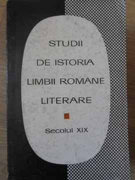 STUDII DE ISTORIA LIMBII ROMANE LITERARE. SECOLUL XIX VOL.2-COLECTIV-180558