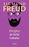 Cumpara ieftin Despre actele ratate - Sigmund Freud