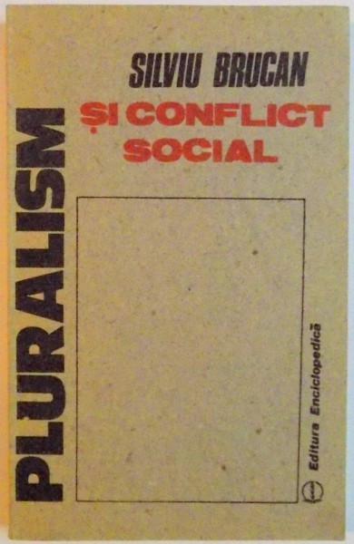 PLURALISM SI CONFLICT SOCIAL , O ANALIZA A LUMII COMUNISTE de SILVIU BRUCAN , 1990