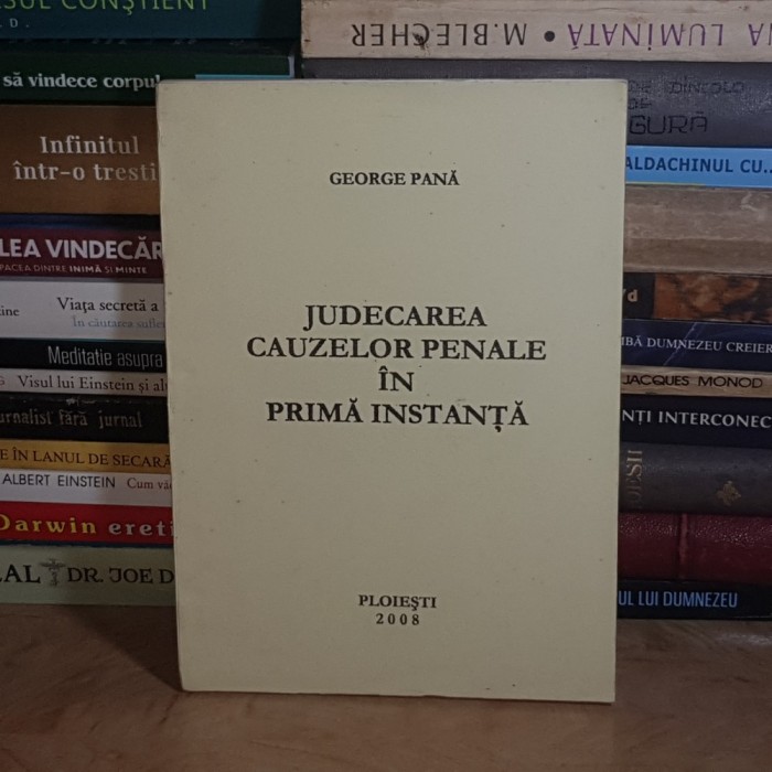 GEORGE PANA - JUDECAREA CAUZELOR PENALE IN PRIMA INSTANTA , PLOIESTI , 2008 *