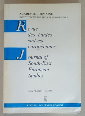 REVUE DES ETUDES SUD - EST EUROPEENNES / JOURNAL OF SOUTH - EAST EUROPEAN STUDIES , TOME XLIII , No1-4 , 2005 foto