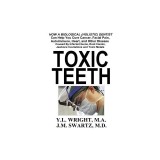 Toxic Teeth: Cure Cancer, Facial Pain, Autoimmune &amp; Heart Disease. Holistic Dentist Guide to Toxic Heavy Metals &amp; Dental Infections