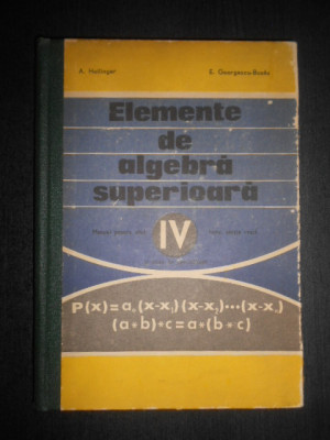 A. Hollinger - Elemente de algebra superioara. Manual pentru anul IV (1977) foto