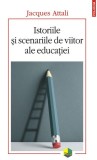 Istoriile si scenariile de viitor ale educatiei &ndash; Jacques Attali - Carte Pedagogie