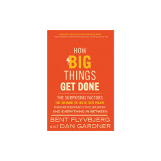 How Big Things Get Done: The Surprising Factors That Determine the Fate of Every Project, from Home Renovations to Space Exploration and Everyt