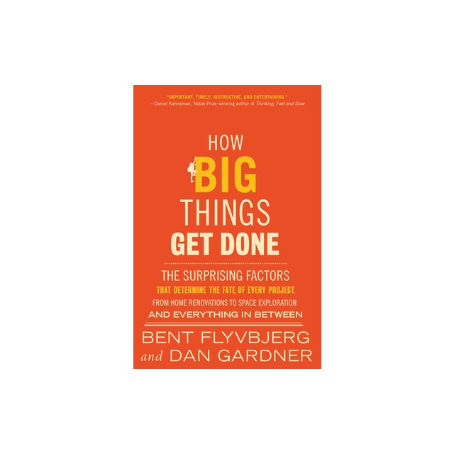 How Big Things Get Done: The Surprising Factors That Determine the Fate of Every Project, from Home Renovations to Space Exploration and Everyt