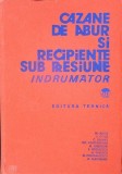CAZANE DE ABUR SI RECIPIENTE SUB PRESIUNE. INDRUMATOR-M. ALDEA, I. CHITU, C. DELIBAS, SI COLABORATORI-340295