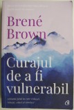 Curajul de a fi vulnerabil. Schimba felul in care traiesti, iubesti, educi si conduci &ndash; Brene Brown