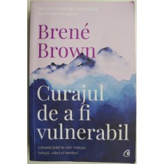 Curajul de a fi vulnerabil. Schimba felul in care traiesti, iubesti, educi si conduci &ndash; Brene Brown