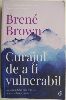 Curajul de a fi vulnerabil. Schimba felul in care traiesti, iubesti, educi si conduci &amp;ndash; Brene Brown foto