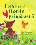 Fletcher si florile primaverii/Julia Rawlinson, Tiphanie Beeke