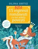 Alte 15 expresii rom&acirc;nești cu tot at&acirc;tea povești - Paperback brosat - Olina Ortiz - Univers