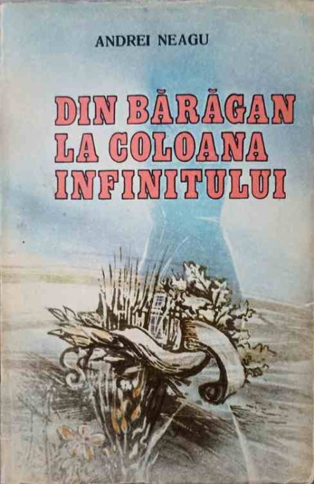 DIN BARAGAN LA COLOANA INFINITULUI-ANDREI NEAGU