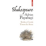 Shakespeare interpretat de Adrian Papahagi. Troilus si Cresida &bull; Timon din Atena - Adrian Papahagi