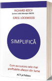 Simplifică. Cum au succes cele mai profitabile afaceri din lume - Paperback brosat - Greg Lockwood, Richard Koch - Act și Politon