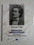 SEDUCTIA ABSOLUTULUI Exercitii de hermeneutica eminesciana (dedicatie si autograf pentru generalul Iulian Vlad) - Terezia FILIP