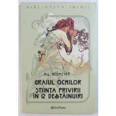 GRAIUL OCHILOR - STIINTA PRIVIRII IN 12 DESTAINUIRI de M.L. NEUMAYER , 2012