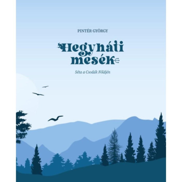 Hegyh&aacute;ti mes&eacute;k - S&eacute;ta a Csod&aacute;k F&ouml;ldj&eacute;n - Pint&eacute;r Gy&ouml;rgy