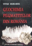 Geochimia Pegmatitelor din Romania - Titus Murariu, Editura Academiei Romane, 2001, Geografie, Carte Stiinta