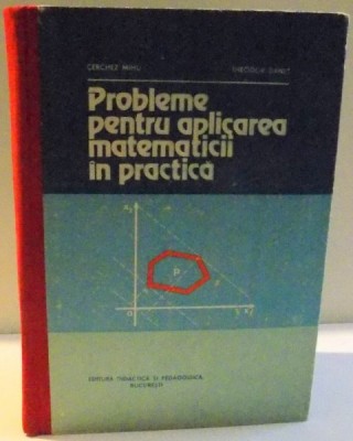 PROBLEME PENTRU APLICAREA MATEMATICII IN PRACTICA de CERCHEZ MIHU SI THEODOR DANET , 1982 foto