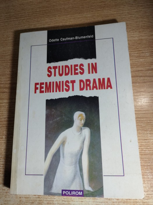 Odette Caufman-Blumenfeld - Studies in feminist drama (Polirom 1998; in engleza)