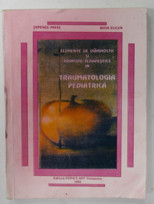 ELEMENTE DE DIAGNOSTIC SI PRINCIPII TERAPEUTICE IN TRAUMATOLOGIA PEDIATRICA de TEPENEU PAVEL si BOIA EUGEN , 1995 foto