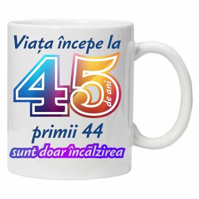 Cana alba personalizata &amp;quot; Viata incepe la &amp;quot; 45 ani, INOVATIX&amp;reg;️. 330ml foto