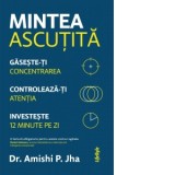 Mintea ascutita. Gaseste-ti concentrarea, controleaza-ti atentia, investeste 12 minute pe zi - Roxana Aneculaesei, Amishi P. Jha