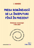 Presa rom&acirc;nească de la &icirc;nceputuri p&icirc;nă &icirc;n prezent. Dicţionar cronologic 1790&ndash;2007 (Vol. I, 1790&ndash;1916) - Paperback brosat - Ion Hangiu - Comunicare.ro