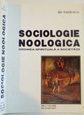 SOCIOLOGIE NOOLOGICA , ORDINEA SPIRITUALA A SOCIETATII de ILIE BADESCU , 2007 foto