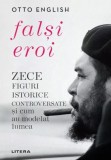 Falsi Eroi. Zece figure istorice controversate si cum au modelat lumea - Litera