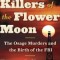 Killers of the Flower Moon: The Osage Murders and the Birth of the FBI