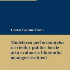 Modelarea performantelor serviciilor publice locale prin evaluarea binomului manageri-cetateni - Tincuta Gudana Vrabie