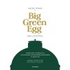 S&uuml;t&eacute;s - főz&eacute;s a Big Green Egg grills&uuml;tővel - Minden, amit tudnunk kell az alapokt&oacute;l a s&uuml;t&eacute;si-főz&eacute;si praktik&aacute;kig 70 recepttel - James Whetlor
