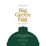 S&uuml;t&eacute;s - főz&eacute;s a Big Green Egg grills&uuml;tővel - Minden, amit tudnunk kell az alapokt&oacute;l a s&uuml;t&eacute;si-főz&eacute;si praktik&aacute;kig 70 recepttel - James Whetlor