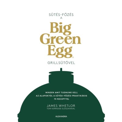 S&amp;uuml;t&amp;eacute;s - főz&amp;eacute;s a Big Green Egg grills&amp;uuml;tővel - Minden, amit tudnunk kell az alapokt&amp;oacute;l a s&amp;uuml;t&amp;eacute;si-főz&amp;eacute;si praktik&amp;aacute;kig 70 recepttel - James Whetlor foto