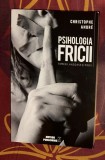 Christophe Andre - Psihologia fricii. Temeri, angoase si fobii