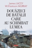 Douazeci de batalii care au schimbat lumea - James Lacey, Williamson Murray - Polirom