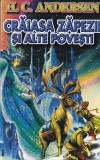 Hans Christian Andersen - Craiasa zapezii si alte povesti