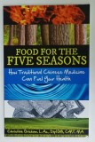 FOOD FOR THE FIVE SEASONS , HOW TRADITIONAL CHINESE MEDICINE CAN FUEL YOUR HEALTH by CHRISTINE GRISHAM , 2013