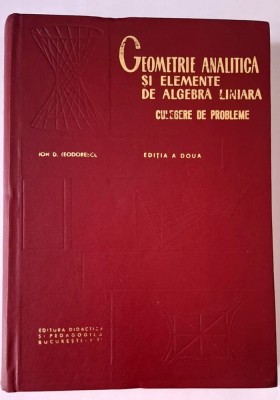 Geometrie analitica si elemente de algebra liniara. Culegere de probleme CU RASPUNSURI SI INDICATII &amp;ndash; Teodorescu, editia a II-a, 1971, STARE FB!!! foto