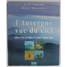 L &#039;AUVERGNE VUE DU CIEL par JEAN ANGLADE et HERVE MONESTIER , ALLIER , PUY - DE - DOME , CANTAL , HAUTE - LOIRE , 1999