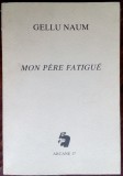 GELLU NAUM: MON PERE FATIGUE/DESEN PERAHIM/DEDICATIE-AUTOGRAF PT ALEX LEO SERBAN