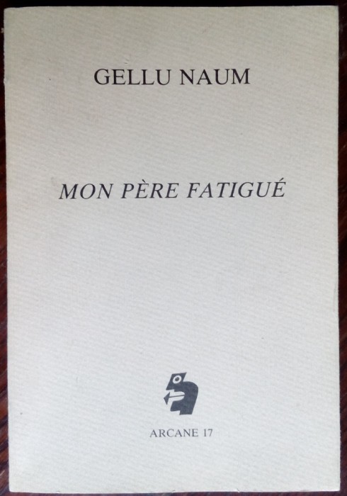 GELLU NAUM: MON PERE FATIGUE/DESEN PERAHIM/DEDICATIE-AUTOGRAF PT ALEX LEO SERBAN