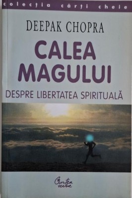 Calea magului. Despre libertatea spirituala &amp;ndash; Deepak Chopra (cateva sublinieri) foto