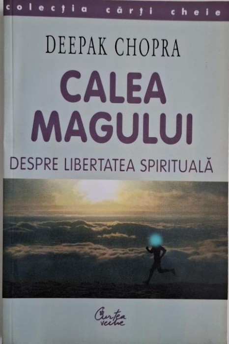 Calea magului. Despre libertatea spirituala &ndash; Deepak Chopra (cateva sublinieri)