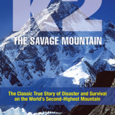 K2, the Savage Mountain: The Classic True Story of Disaster and Survival on the World's Second-Highest Mountain