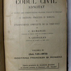 CODUL CIVIL ADNOTAT CU DOCTRINA FRANCEZA SI ROMANA JURISPRUDENTA COMPLETA DE LA 1868 - 1927 de C. HAMANGIU , VOLUMUL III (ART. 813-1072)